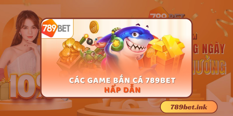 Bắn Cá 789Bet: Trải nghiệm bắn cá đỉnh cao