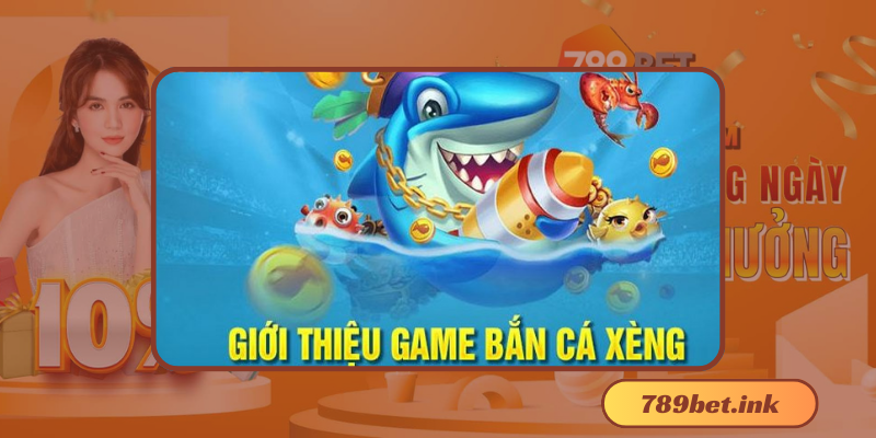 Bắn Cá Xèng - Trò chơi đang hot nhất hiện nay